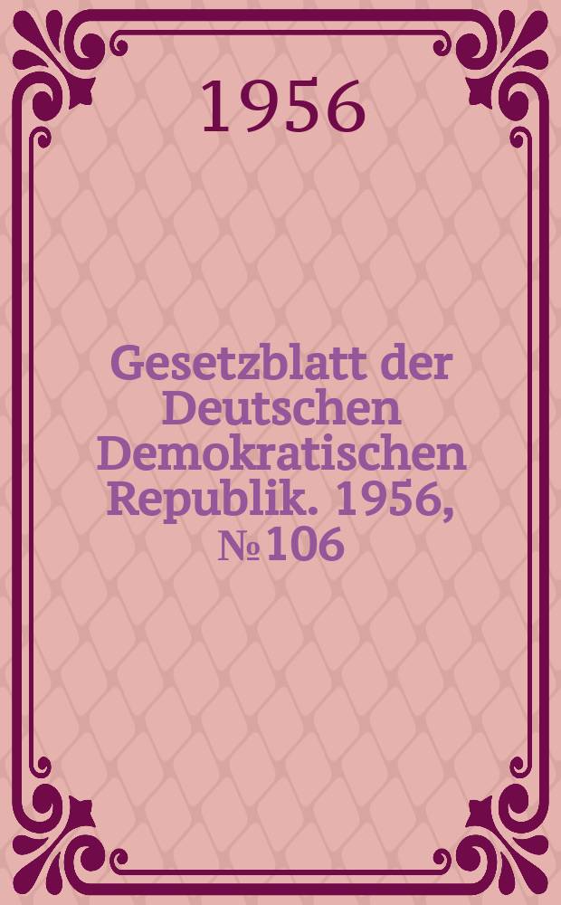 Gesetzblatt der Deutschen Demokratischen Republik. 1956, №106