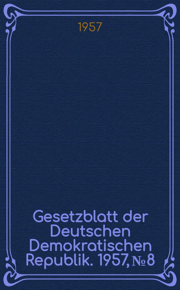Gesetzblatt der Deutschen Demokratischen Republik. 1957, №8