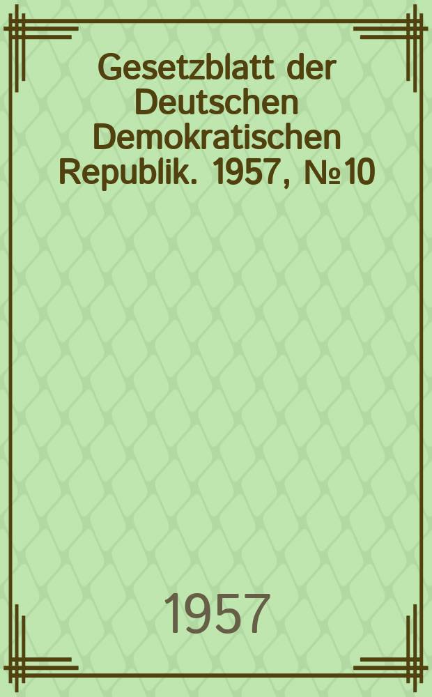 Gesetzblatt der Deutschen Demokratischen Republik. 1957, №10