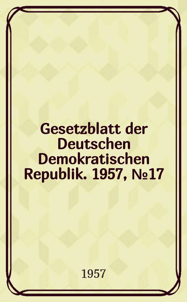 Gesetzblatt der Deutschen Demokratischen Republik. 1957, №17