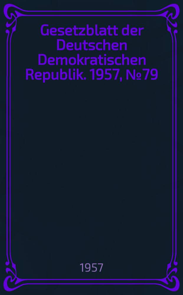Gesetzblatt der Deutschen Demokratischen Republik. 1957, №79