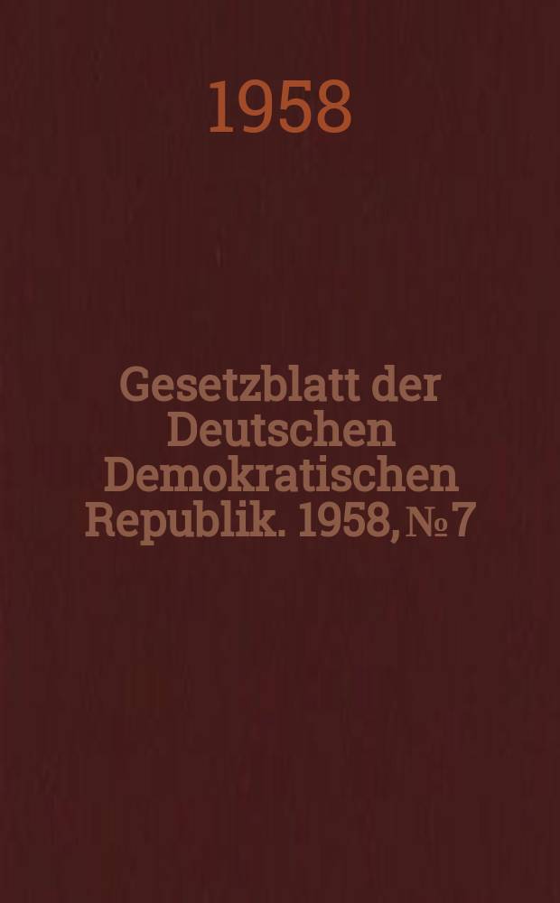 Gesetzblatt der Deutschen Demokratischen Republik. 1958, №7