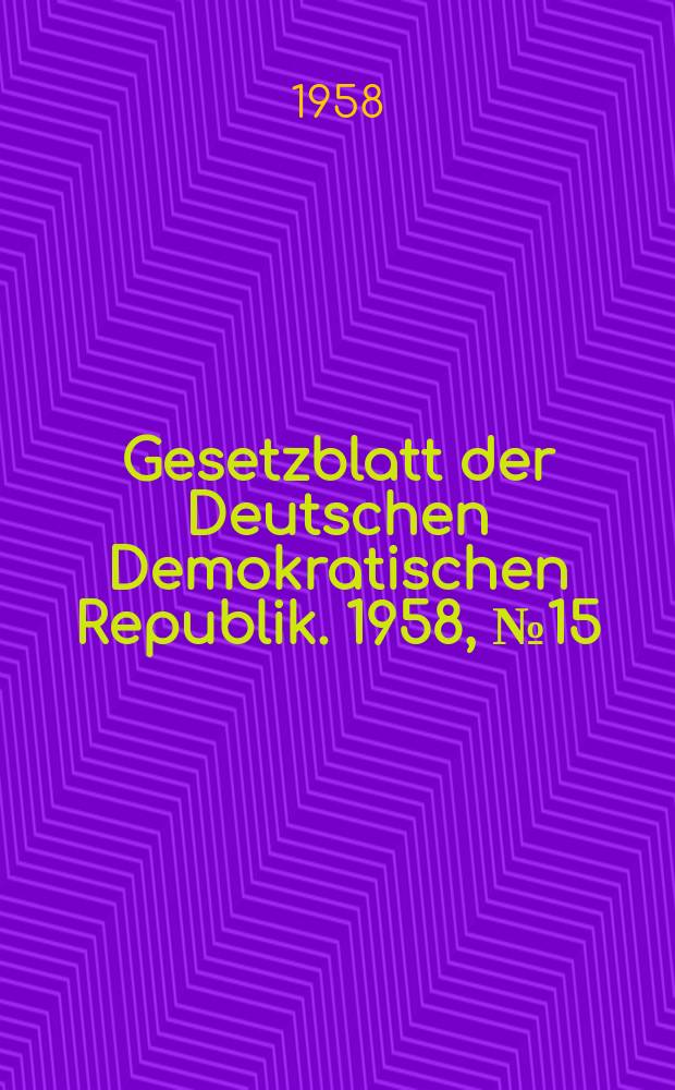 Gesetzblatt der Deutschen Demokratischen Republik. 1958, №15