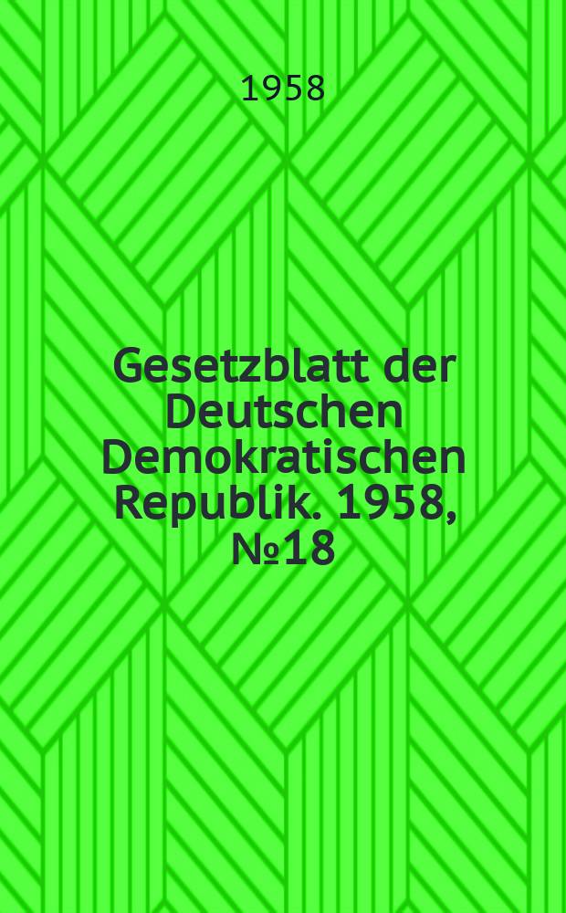 Gesetzblatt der Deutschen Demokratischen Republik. 1958, №18