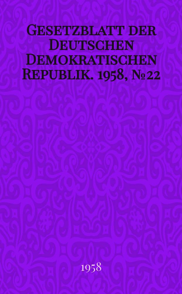 Gesetzblatt der Deutschen Demokratischen Republik. 1958, №22