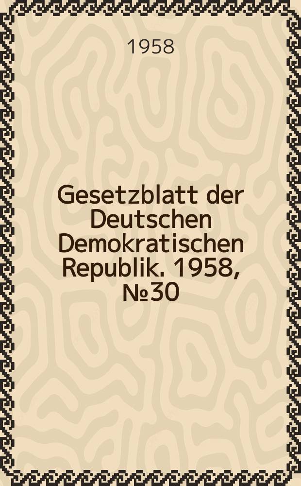 Gesetzblatt der Deutschen Demokratischen Republik. 1958, №30