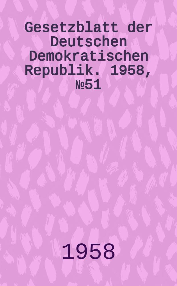 Gesetzblatt der Deutschen Demokratischen Republik. 1958, №51