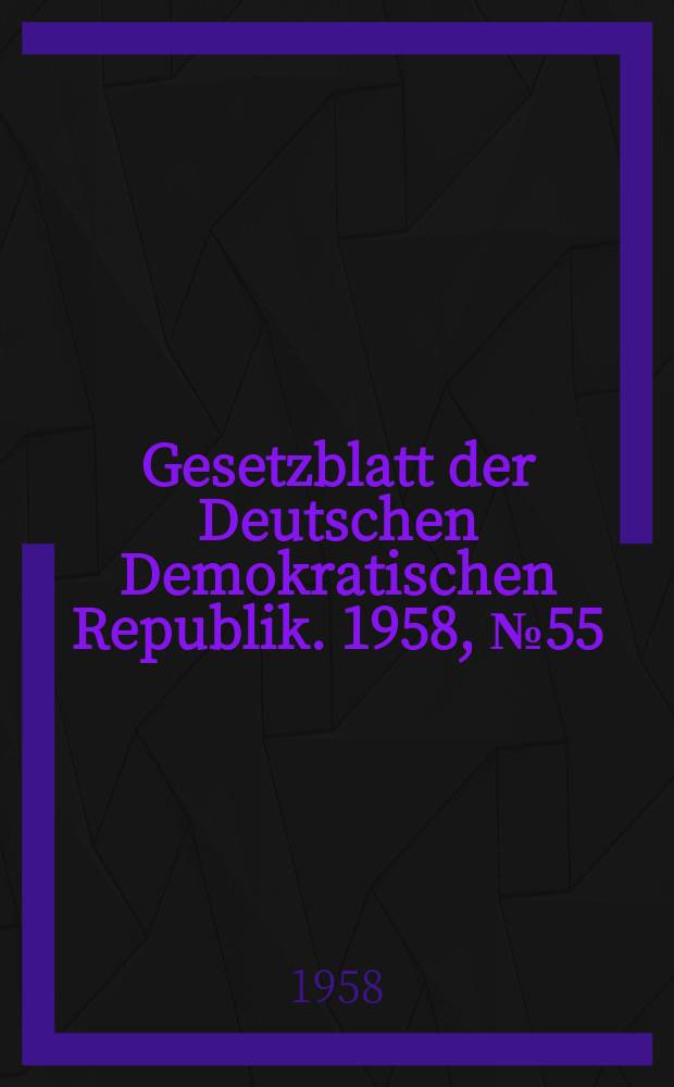 Gesetzblatt der Deutschen Demokratischen Republik. 1958, №55