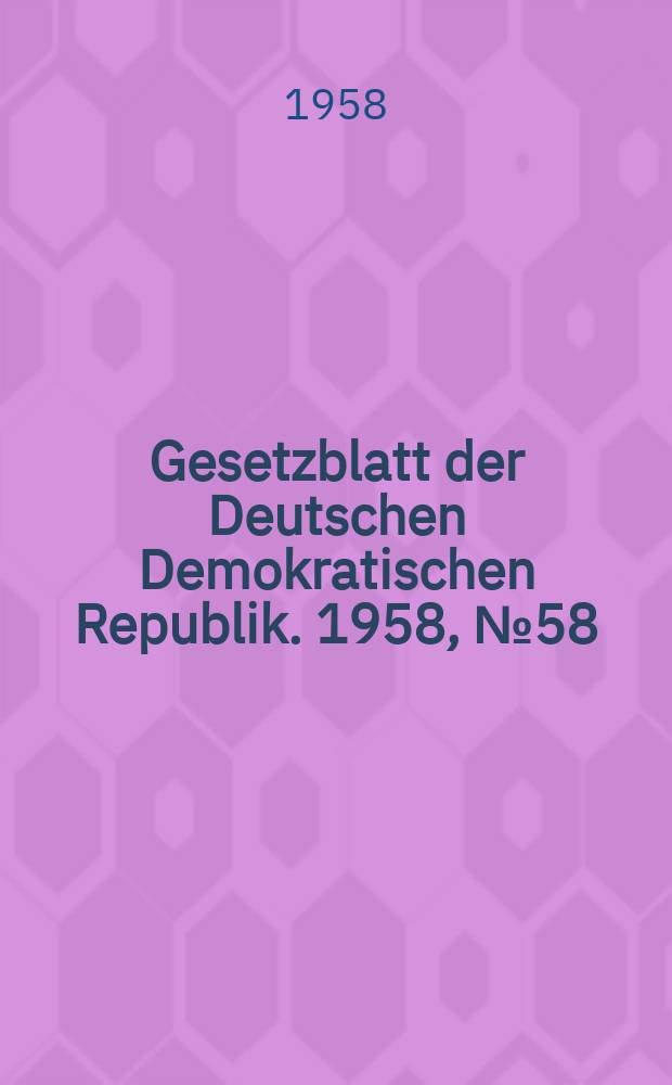 Gesetzblatt der Deutschen Demokratischen Republik. 1958, №58