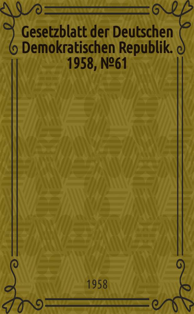 Gesetzblatt der Deutschen Demokratischen Republik. 1958, №61