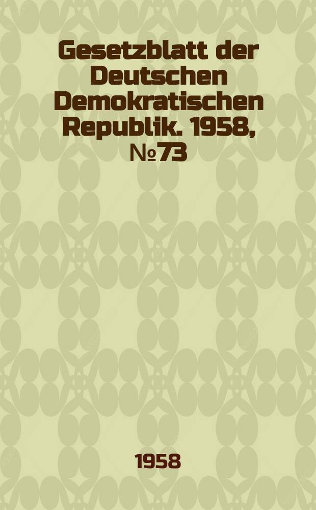 Gesetzblatt der Deutschen Demokratischen Republik. 1958, №73