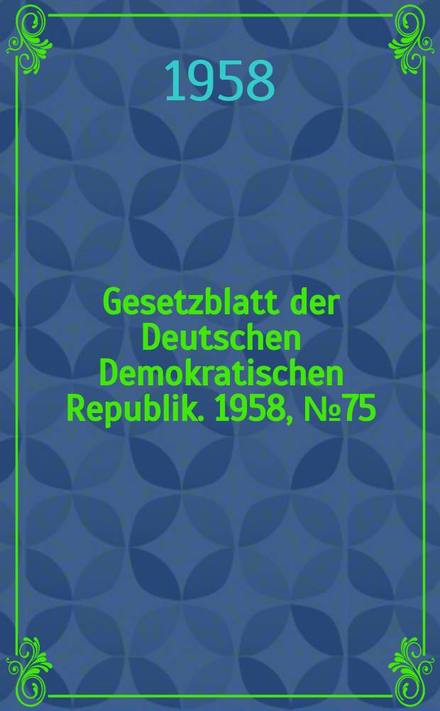 Gesetzblatt der Deutschen Demokratischen Republik. 1958, №75