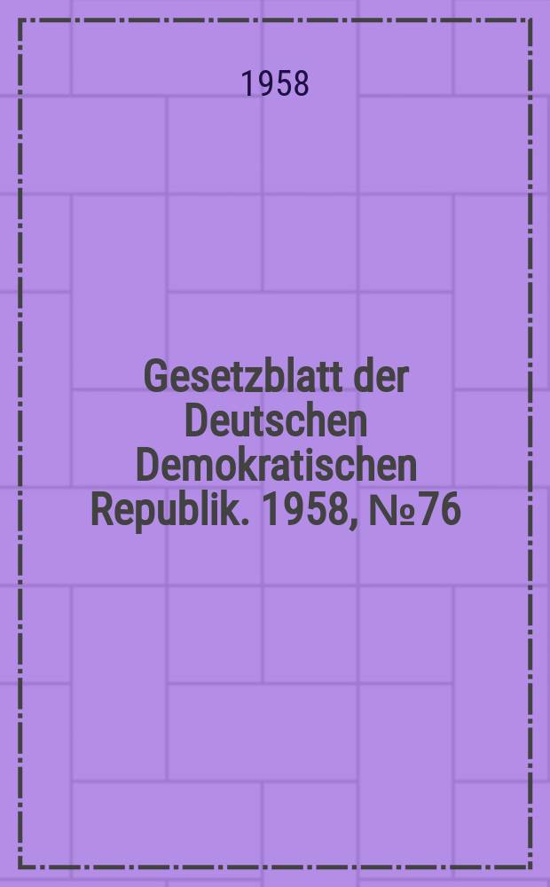 Gesetzblatt der Deutschen Demokratischen Republik. 1958, №76