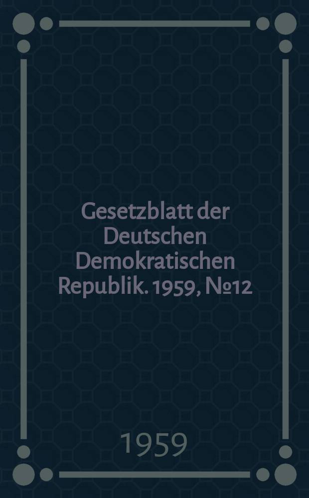 Gesetzblatt der Deutschen Demokratischen Republik. 1959, №12