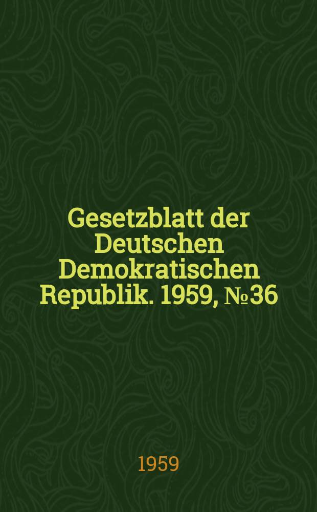 Gesetzblatt der Deutschen Demokratischen Republik. 1959, №36