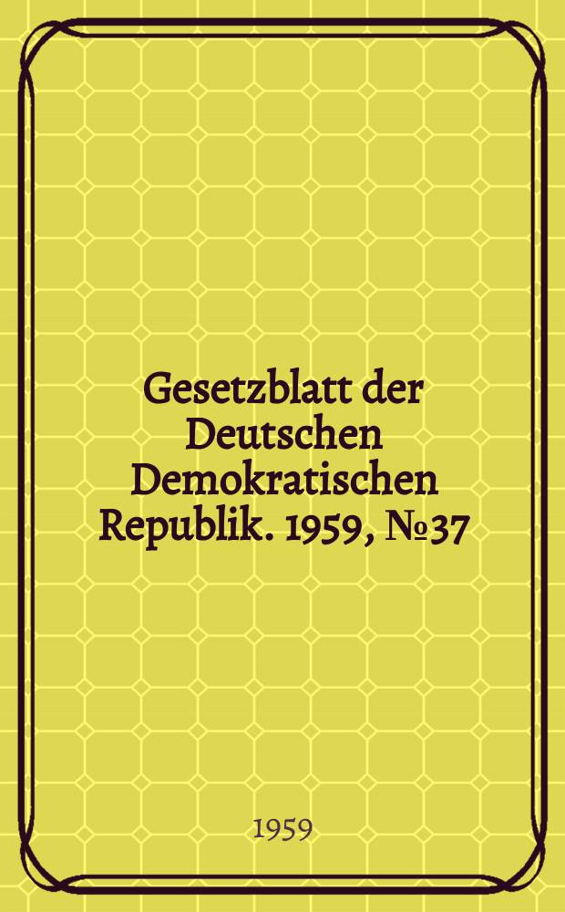 Gesetzblatt der Deutschen Demokratischen Republik. 1959, №37