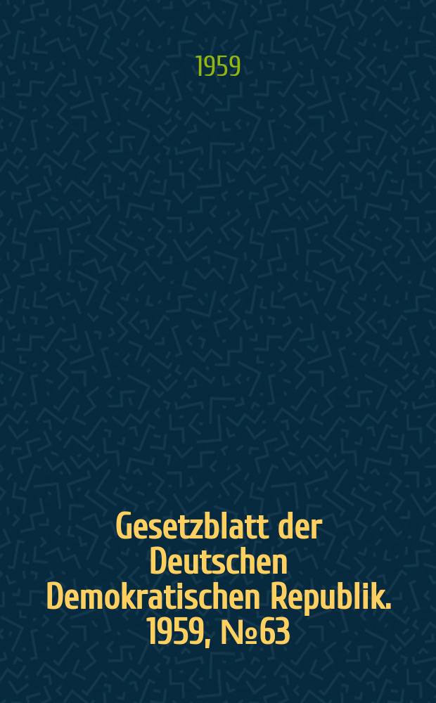 Gesetzblatt der Deutschen Demokratischen Republik. 1959, №63