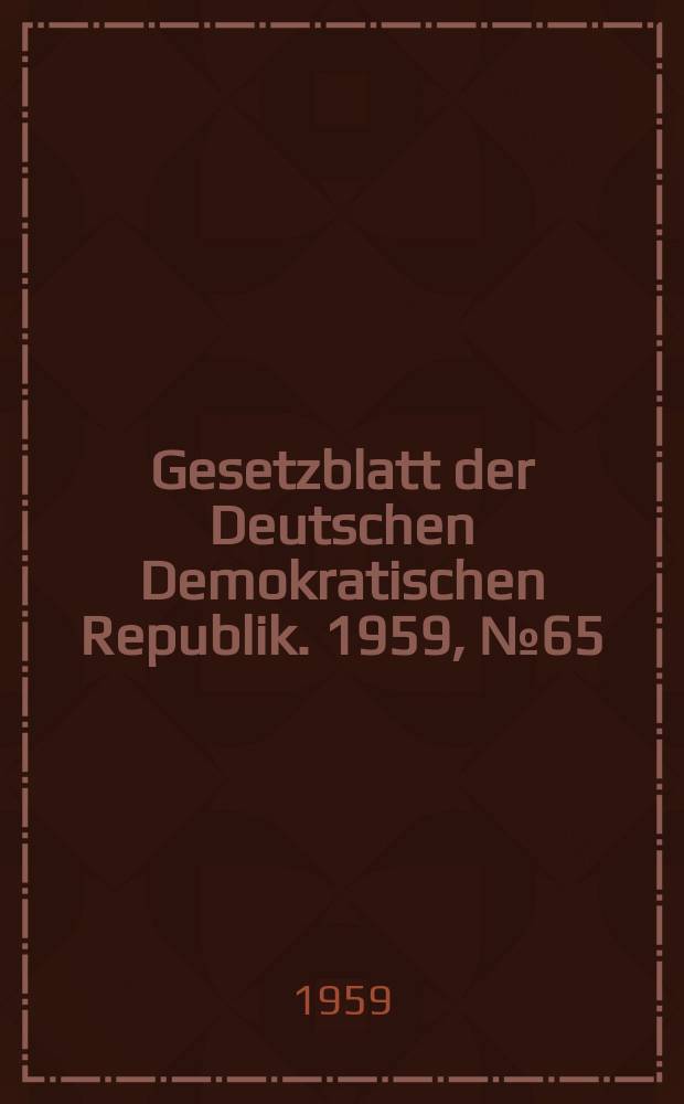 Gesetzblatt der Deutschen Demokratischen Republik. 1959, №65