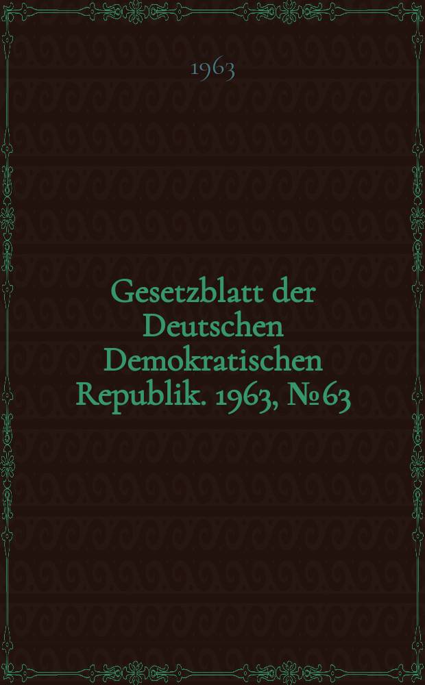 Gesetzblatt der Deutschen Demokratischen Republik. 1963, №63