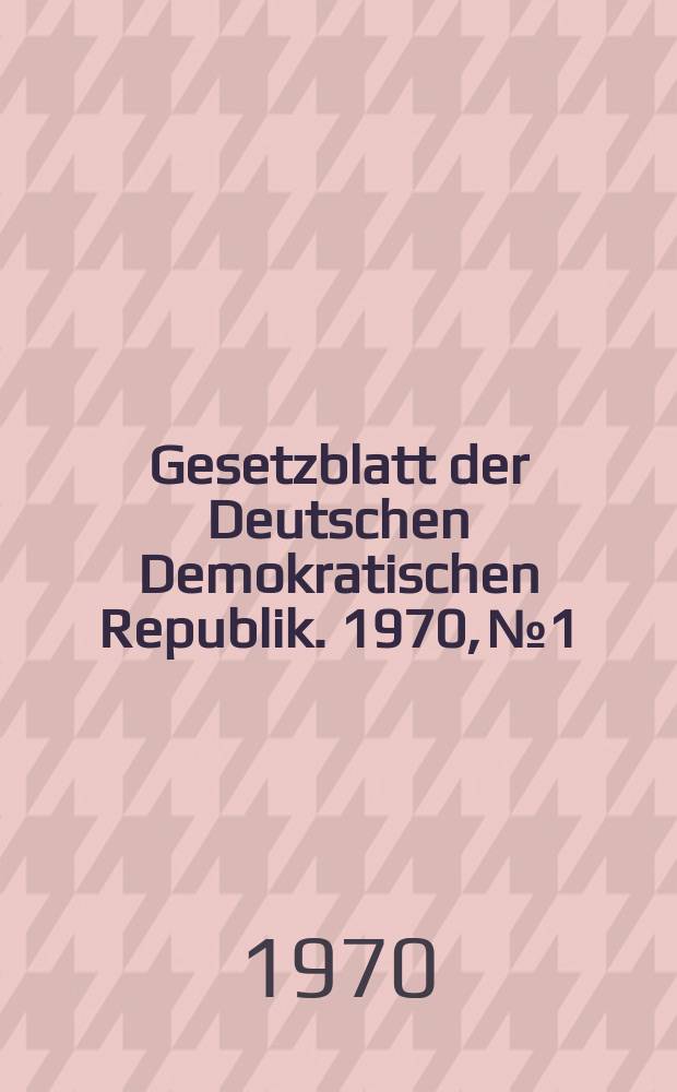 Gesetzblatt der Deutschen Demokratischen Republik. 1970, №1