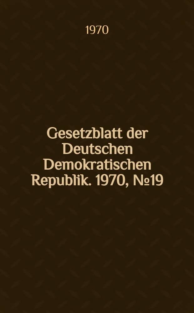 Gesetzblatt der Deutschen Demokratischen Republik. 1970, №19