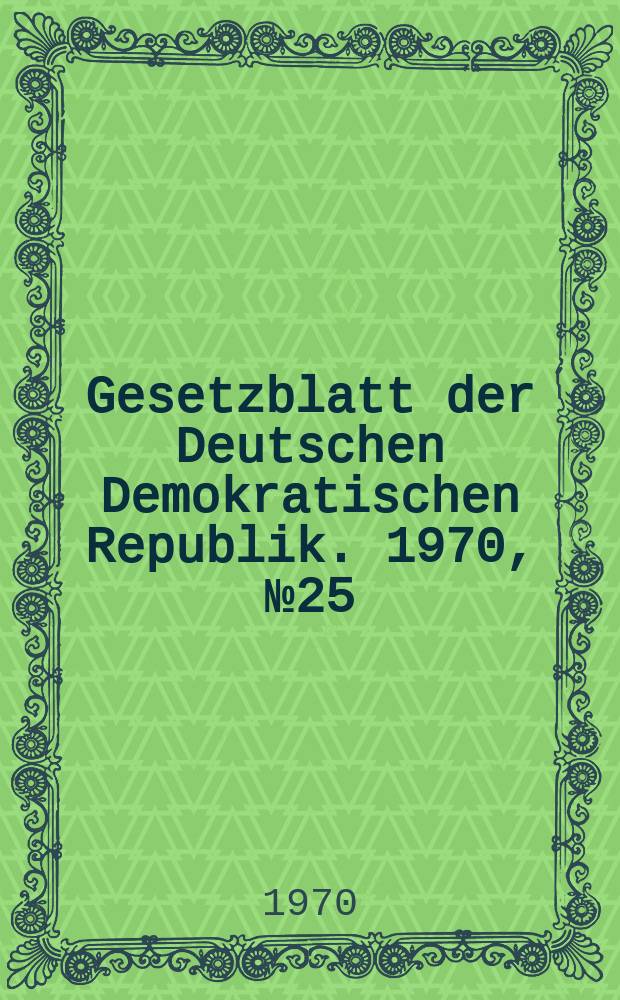 Gesetzblatt der Deutschen Demokratischen Republik. 1970, №25