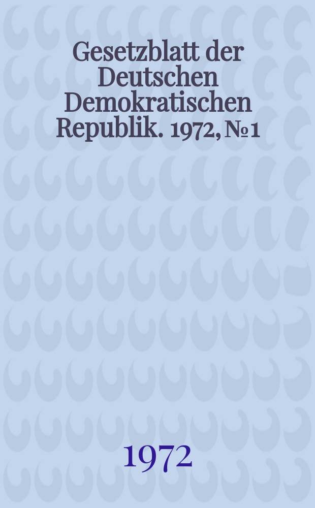 Gesetzblatt der Deutschen Demokratischen Republik. 1972, №1