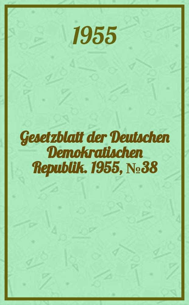Gesetzblatt der Deutschen Demokratischen Republik. 1955, №38