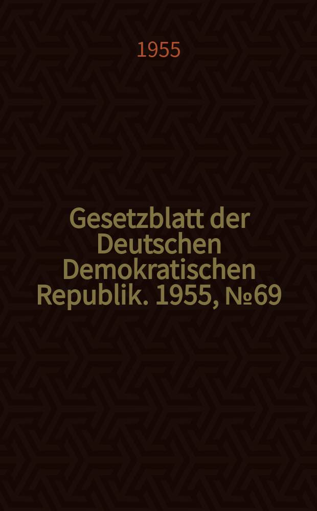 Gesetzblatt der Deutschen Demokratischen Republik. 1955, №69