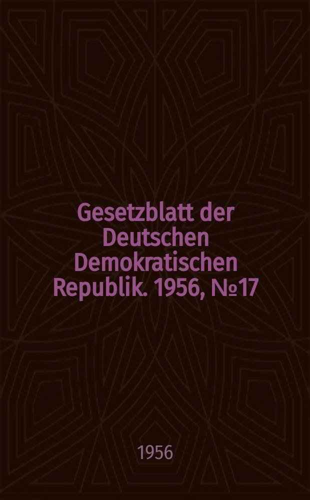 Gesetzblatt der Deutschen Demokratischen Republik. 1956, №17