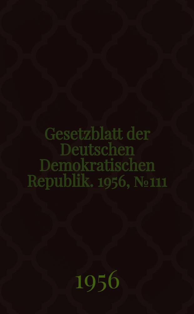 Gesetzblatt der Deutschen Demokratischen Republik. 1956, №111