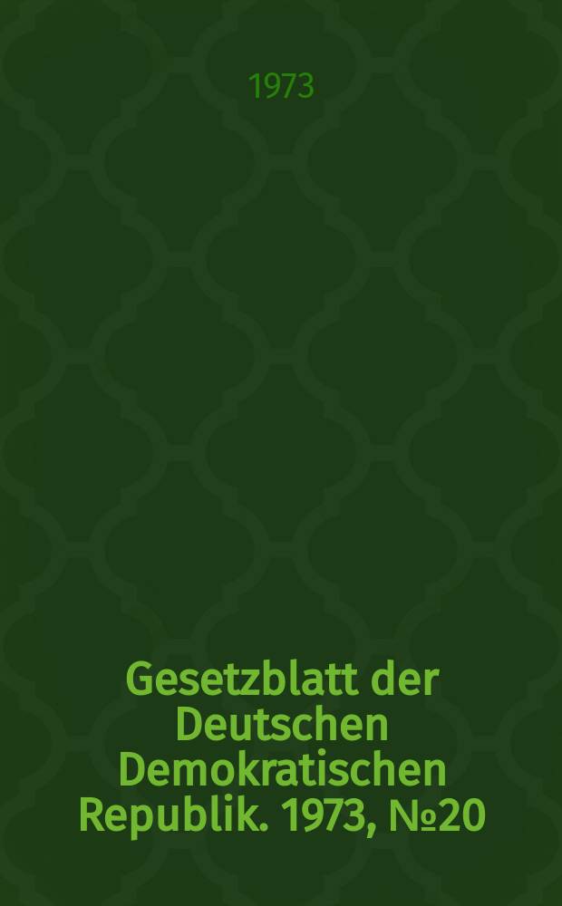 Gesetzblatt der Deutschen Demokratischen Republik. 1973, №20