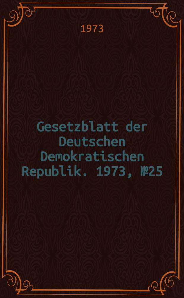 Gesetzblatt der Deutschen Demokratischen Republik. 1973, №25