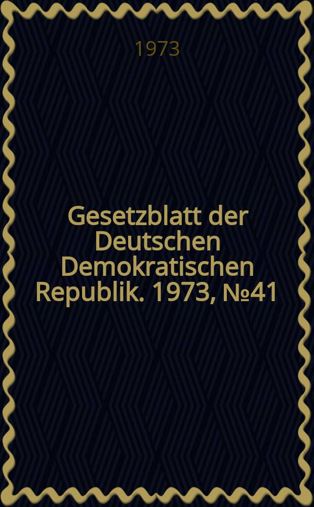 Gesetzblatt der Deutschen Demokratischen Republik. 1973, №41
