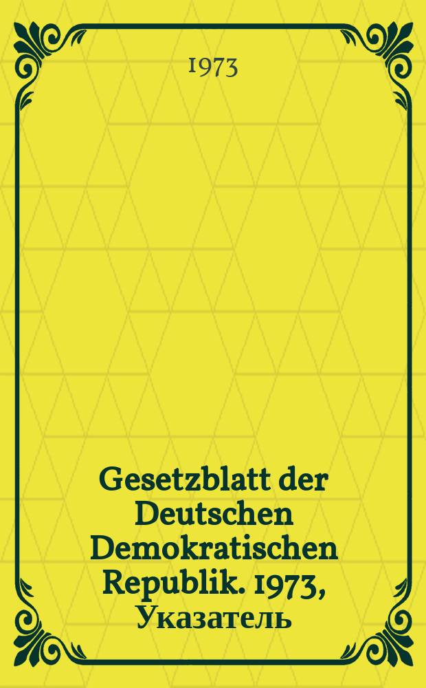 Gesetzblatt der Deutschen Demokratischen Republik. 1973, Указатель