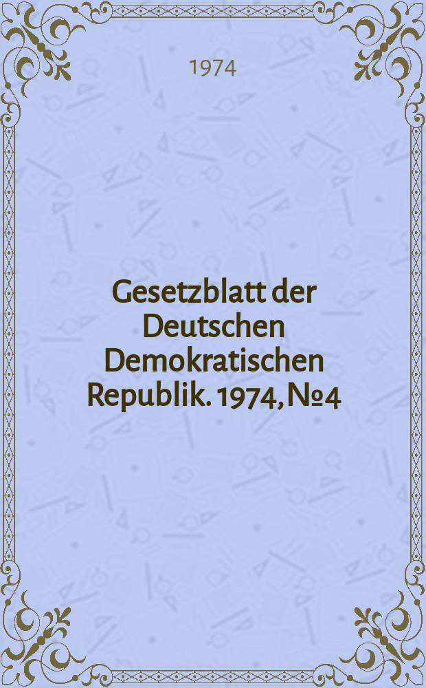Gesetzblatt der Deutschen Demokratischen Republik. 1974, №4