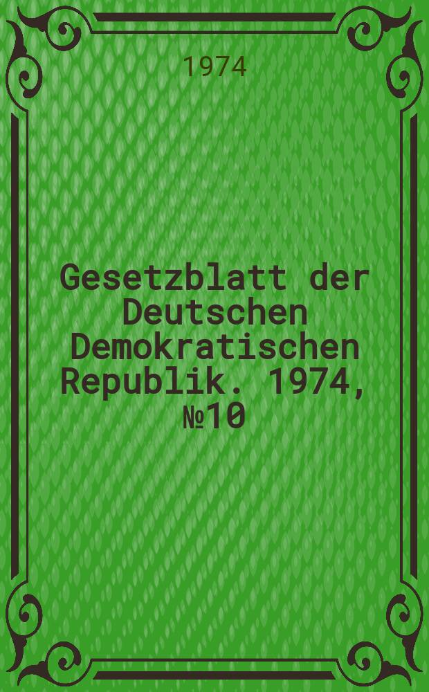 Gesetzblatt der Deutschen Demokratischen Republik. 1974, №10