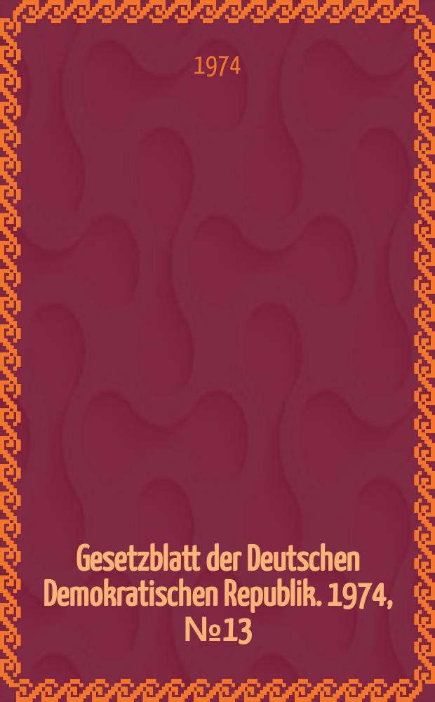 Gesetzblatt der Deutschen Demokratischen Republik. 1974, №13