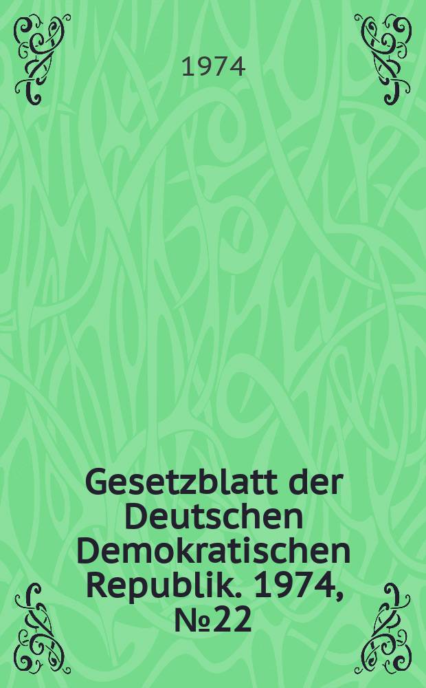 Gesetzblatt der Deutschen Demokratischen Republik. 1974, №22