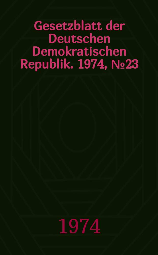 Gesetzblatt der Deutschen Demokratischen Republik. 1974, №23