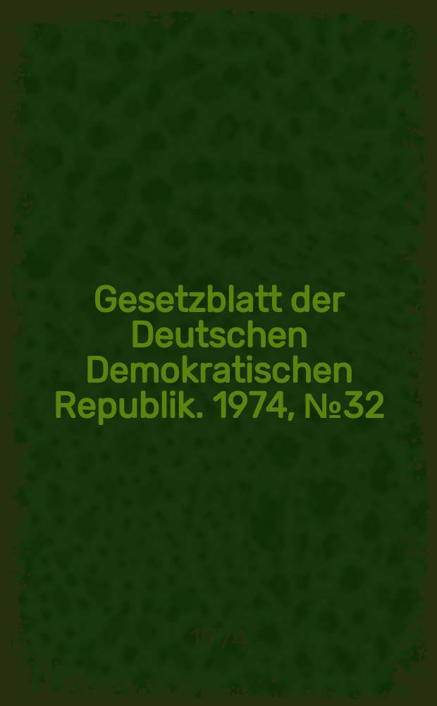 Gesetzblatt der Deutschen Demokratischen Republik. 1974, №32