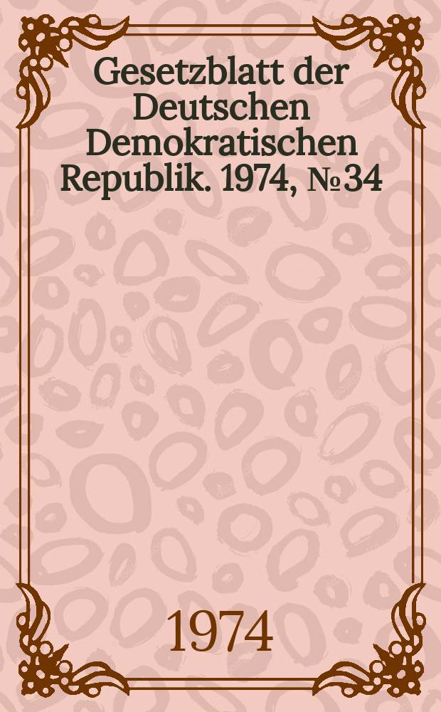 Gesetzblatt der Deutschen Demokratischen Republik. 1974, №34
