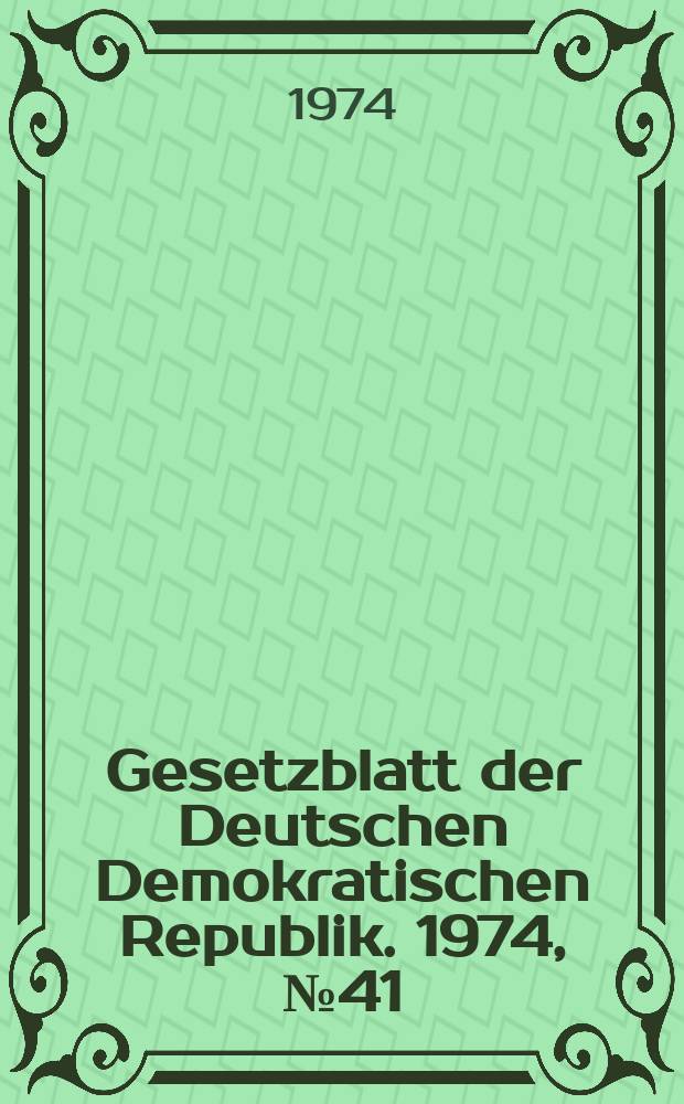 Gesetzblatt der Deutschen Demokratischen Republik. 1974, №41
