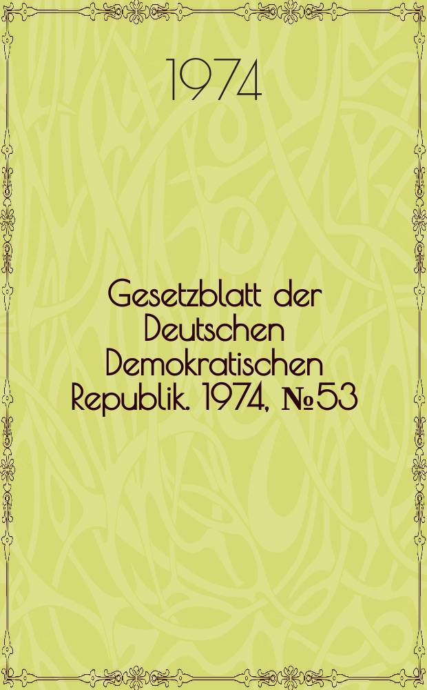 Gesetzblatt der Deutschen Demokratischen Republik. 1974, №53