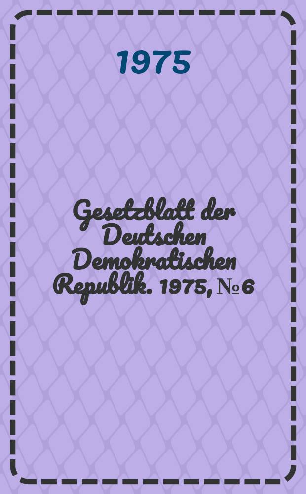 Gesetzblatt der Deutschen Demokratischen Republik. 1975, №6