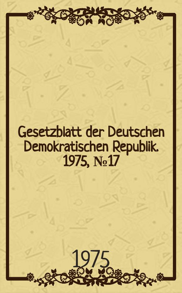 Gesetzblatt der Deutschen Demokratischen Republik. 1975, №17