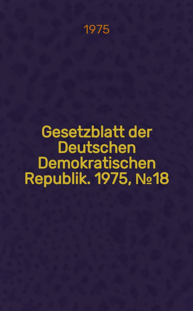 Gesetzblatt der Deutschen Demokratischen Republik. 1975, №18