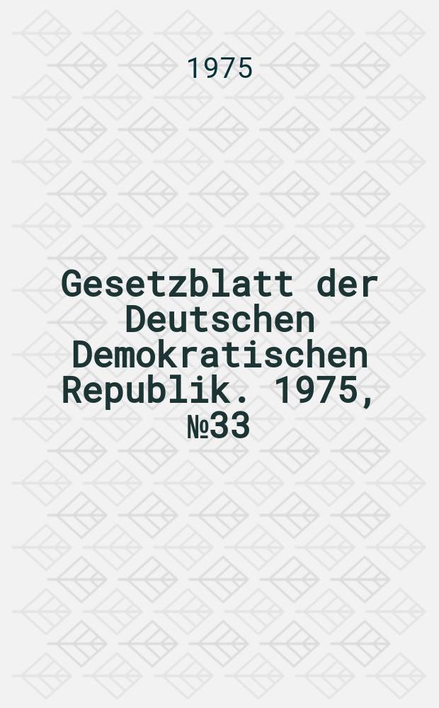 Gesetzblatt der Deutschen Demokratischen Republik. 1975, №33