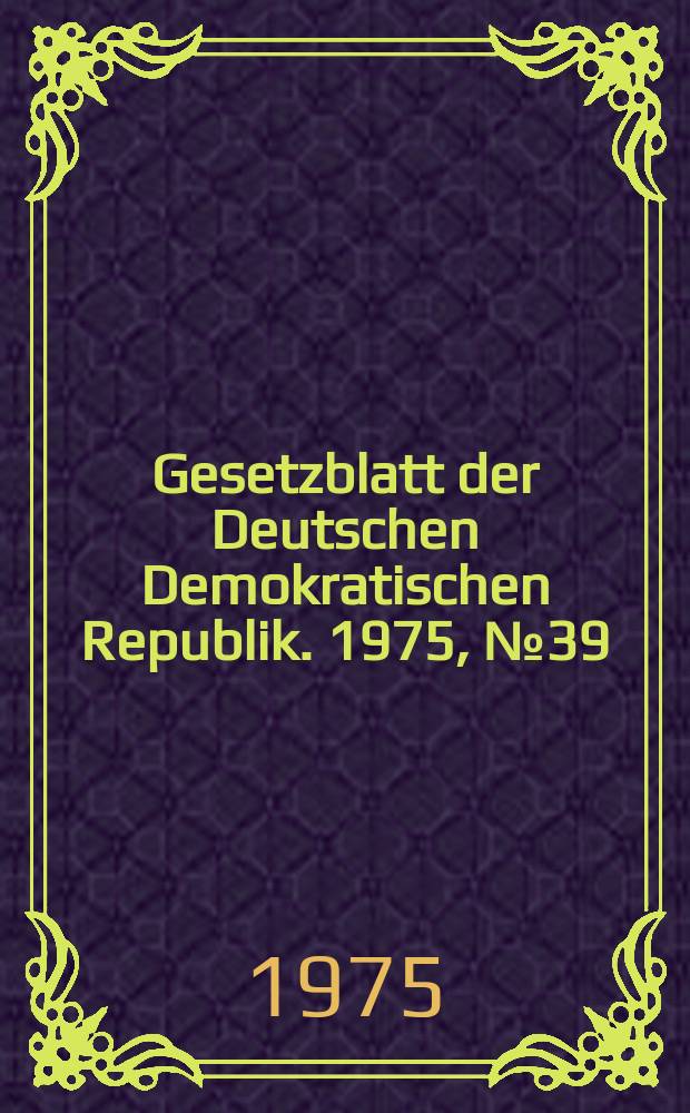 Gesetzblatt der Deutschen Demokratischen Republik. 1975, №39
