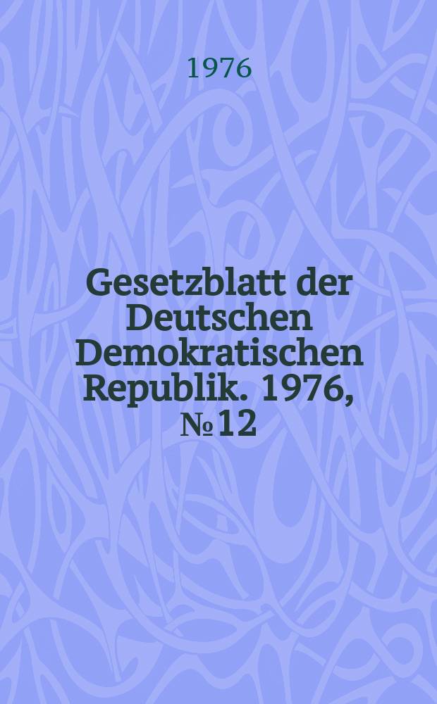 Gesetzblatt der Deutschen Demokratischen Republik. 1976, №12